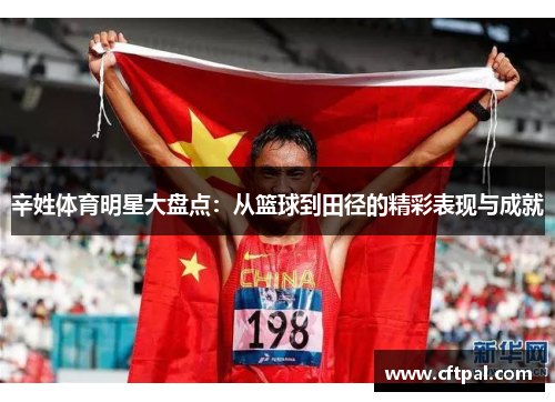 辛姓体育明星大盘点：从篮球到田径的精彩表现与成就