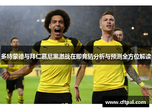 多特蒙德与拜仁慕尼黑激战在即竞猜分析与预测全方位解读