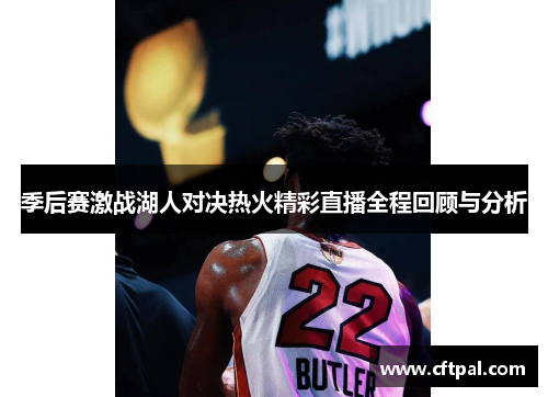 季后赛激战湖人对决热火精彩直播全程回顾与分析