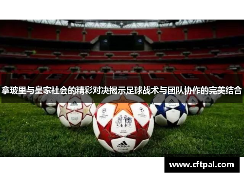 拿玻里与皇家社会的精彩对决揭示足球战术与团队协作的完美结合